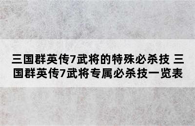 三国群英传7武将的特殊必杀技 三国群英传7武将专属必杀技一览表